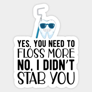 Dentist - Yes, You need floss more. No, I didn't Stab you Sticker